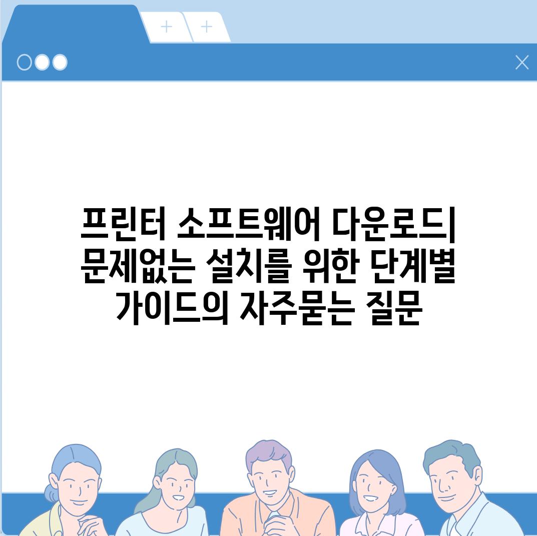 ['프린터 소프트웨어 다운로드| 문제없는 설치를 위한 단계별 가이드']