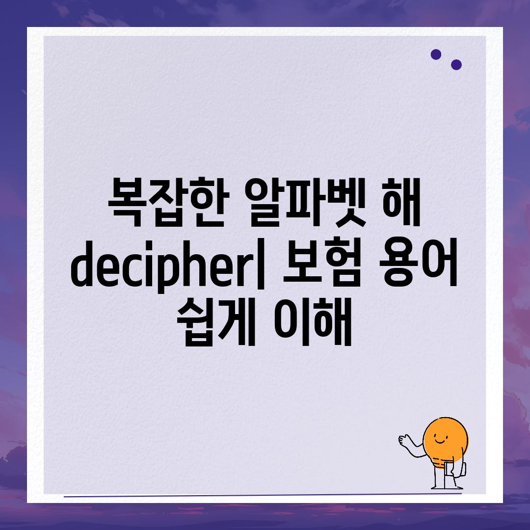 복잡한 알파벳 해 decipher| 보험 용어 쉽게 이해