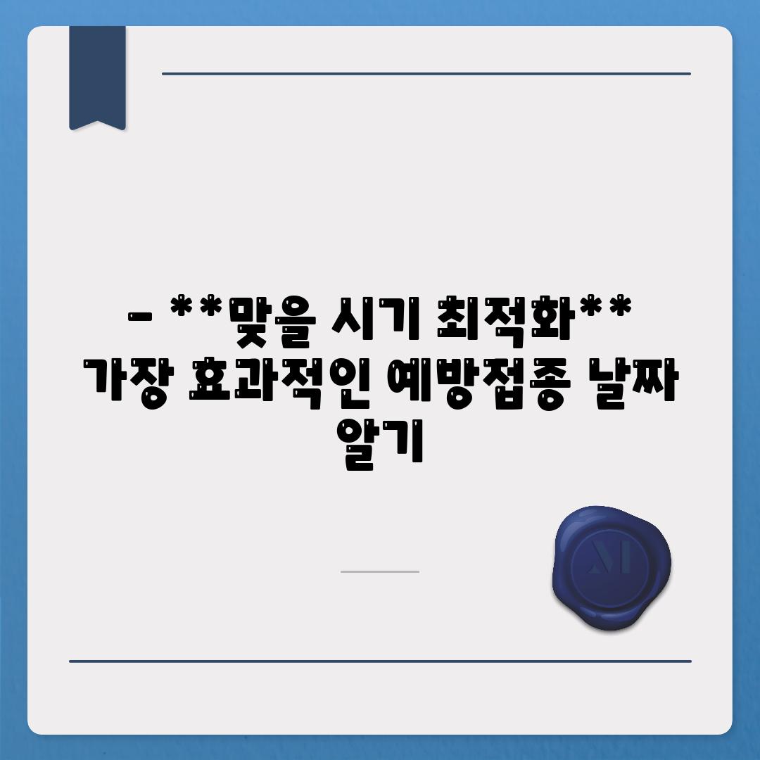 - **맞을 시기 최적화** 가장 효과적인 예방접종 날짜 알기