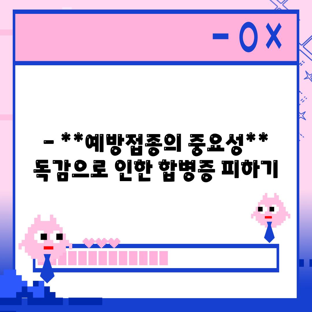 - **예방접종의 중요성** 독감으로 인한 합병증 피하기