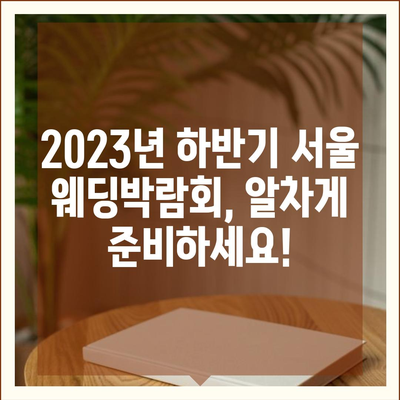 서울 웨딩박람회 일정 & 정보 총정리 | 2023년 하반기 최신 정보, 추천 박람회