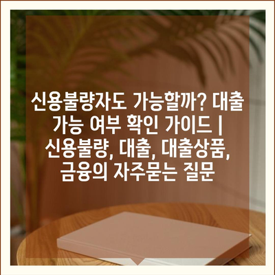 신용불량자도 가능할까? 대출 가능 여부 확인 가이드 | 신용불량, 대출, 대출상품, 금융