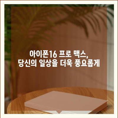 아이폰16 프로 맥스 | 모든 최신 기술을 한 곳에 모으다