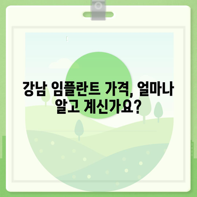 강남 임플란트 가격, 꼼꼼하게 비교하고 선택하세요 | 임플란트 가격 정보, 추천 병원, 비용 절감 팁