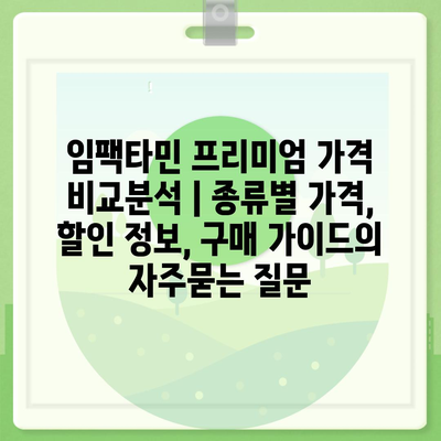 임팩타민 프리미엄 가격 비교분석 | 종류별 가격, 할인 정보, 구매 가이드