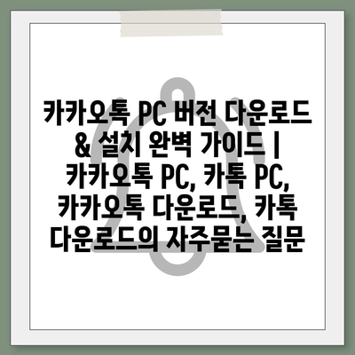 카카오톡 PC 버전 다운로드 & 설치 완벽 가이드 | 카카오톡 PC, 카톡 PC, 카카오톡 다운로드, 카톡 다운로드