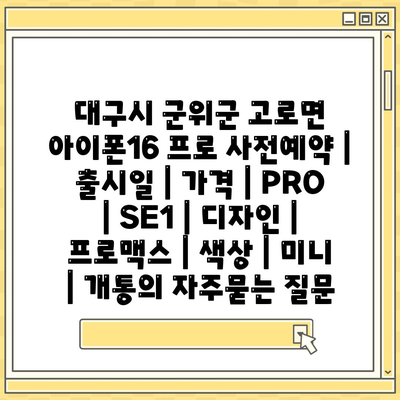 대구시 군위군 고로면 아이폰16 프로 사전예약 | 출시일 | 가격 | PRO | SE1 | 디자인 | 프로맥스 | 색상 | 미니 | 개통