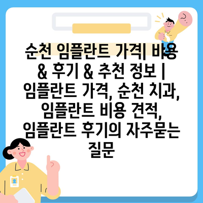 순천 임플란트 가격| 비용 & 후기 & 추천 정보 | 임플란트 가격, 순천 치과, 임플란트 비용 견적, 임플란트 후기