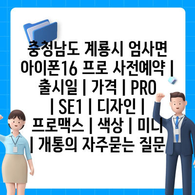 충청남도 계룡시 엄사면 아이폰16 프로 사전예약 | 출시일 | 가격 | PRO | SE1 | 디자인 | 프로맥스 | 색상 | 미니 | 개통