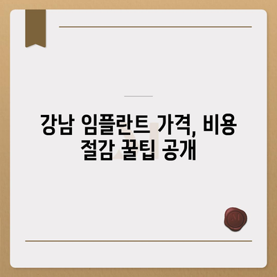 강남 임플란트 가격, 꼼꼼하게 비교하고 선택하세요 | 임플란트 가격 정보, 추천 병원, 비용 절감 팁