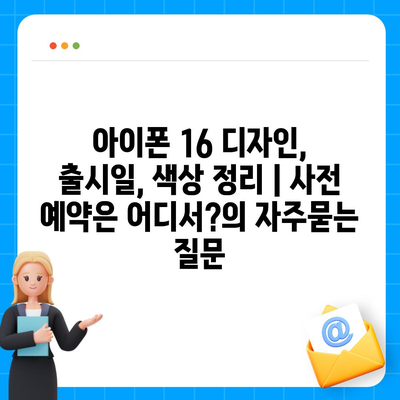 아이폰 16 디자인, 출시일, 색상 정리 | 사전 예약은 어디서?