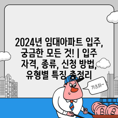 2024년 임대아파트 입주, 궁금한 모든 것! | 입주 자격, 종류, 신청 방법, 유형별 특징 총정리