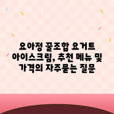 요아정 꿀조합 요거트 아이스크림, 추천 메뉴 및 가격