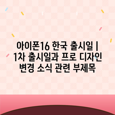 아이폰16 한국 출시일 | 1차 출시일과 프로 디자인 변경 소식