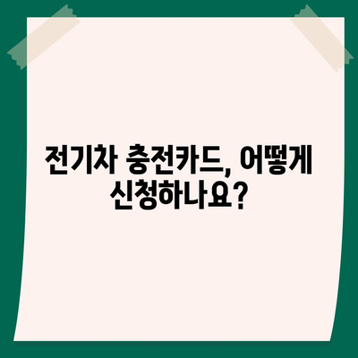 전기차 충전카드 신청 가이드 | 전기차 충전, 충전카드 발급, 충전소 이용