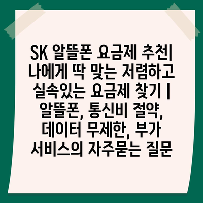 SK 알뜰폰 요금제 추천| 나에게 딱 맞는 저렴하고 실속있는 요금제 찾기 | 알뜰폰, 통신비 절약, 데이터 무제한, 부가 서비스