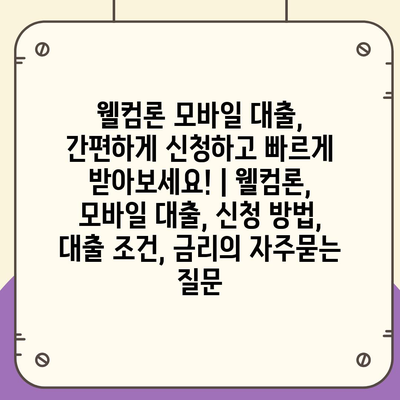 웰컴론 모바일 대출, 간편하게 신청하고 빠르게 받아보세요! | 웰컴론, 모바일 대출, 신청 방법, 대출 조건, 금리