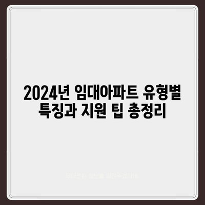 2024년 임대아파트 입주, 궁금한 모든 것! | 입주 자격, 종류, 신청 방법, 유형별 특징 총정리