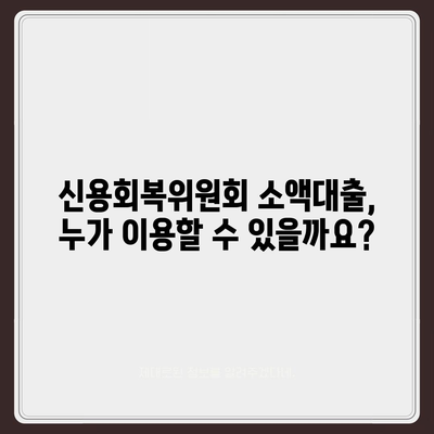 신용회복위원회 소액대출 이용 가이드| 자격 조건부터 신청 방법까지 | 신용회복, 소액대출, 금융 지원, 신용 불량