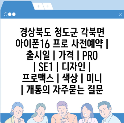 경상북도 청도군 각북면 아이폰16 프로 사전예약 | 출시일 | 가격 | PRO | SE1 | 디자인 | 프로맥스 | 색상 | 미니 | 개통