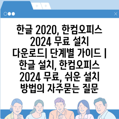 한글 2020, 한컴오피스 2024 무료 설치 다운로드| 단계별 가이드 | 한글 설치, 한컴오피스 2024 무료, 쉬운 설치 방법