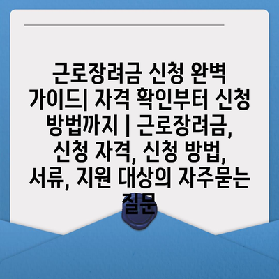 근로장려금 신청 완벽 가이드| 자격 확인부터 신청 방법까지 | 근로장려금, 신청 자격, 신청 방법, 서류, 지원 대상