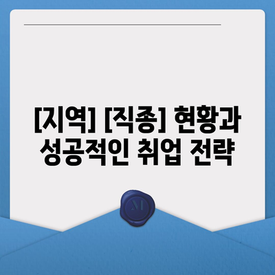 [지역]에서 일자리 찾기| [직종] 전문가가 알려주는 취업 성공 전략 | 취업, 구직, 팁, 정보, 지역 정보