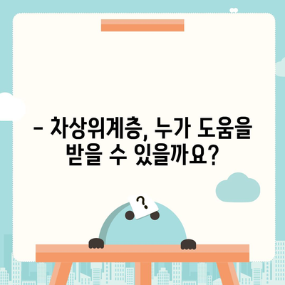 차상위계층 지원 대상, 누가 해당될까요? | 차상위계층, 지원 조건, 자격, 기준, 혜택