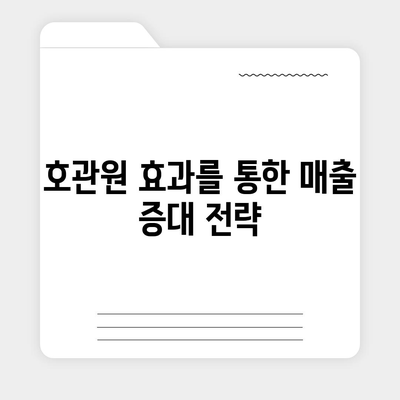 호관원 효과| 마케팅 전략의 성공을 위한 핵심 원리 | 마케팅, 고객 유치, 브랜드 인지도, 구전 마케팅