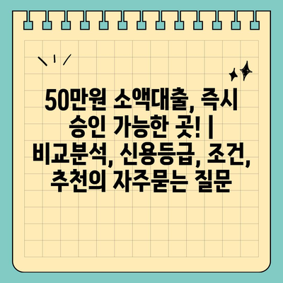 50만원 소액대출, 즉시 승인 가능한 곳! | 비교분석, 신용등급, 조건, 추천