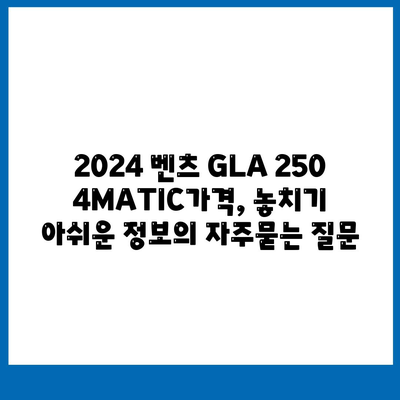 2024 벤츠 GLA 250 4MATIC가격, 놓치기 아쉬운 정보