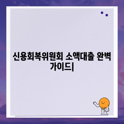 신용회복위원회 소액대출, 자격조건부터 금리까지 완벽 가이드 | 신용회복, 소액대출, 금융 지원, 재기