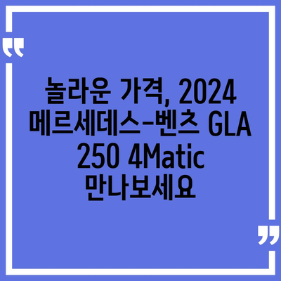 2024 메르세데스-벤츠 GLA 250 4Matic, 믿을 수 없는 가격