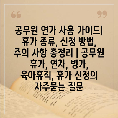 공무원 연가 사용 가이드|  휴가 종류, 신청 방법, 주의 사항 총정리 | 공무원 휴가, 연차, 병가, 육아휴직, 휴가 신청