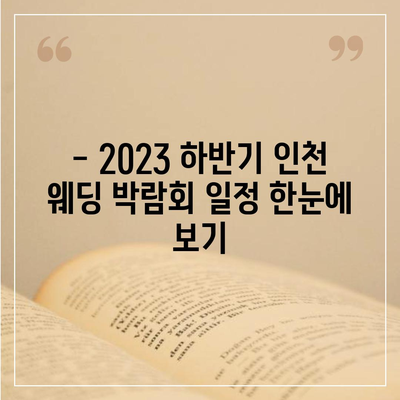 인천 웨딩박람회 일정 & 정보 총정리 | 2023년 하반기, 놓치지 말아야 할 웨딩 박람회 정보