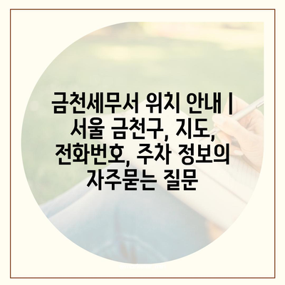 금천세무서 위치 안내 | 서울 금천구, 지도, 전화번호, 주차 정보