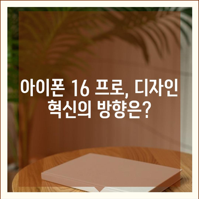 아이폰 16 프로 디자인 | 어떤 혁신이 나올까?