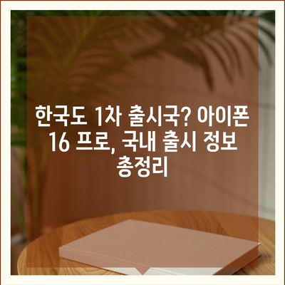 아이폰 16 프로 출시일, 디자인 변경, 가격, 한국 1차 출시국은?