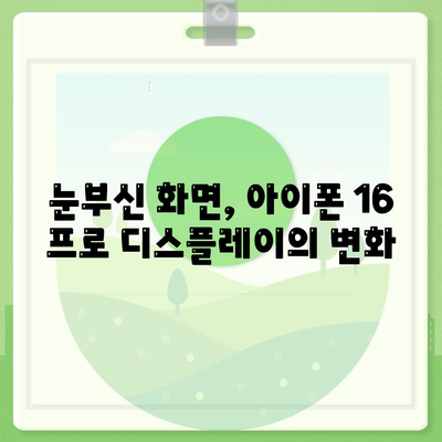 아이폰 16 프로 디스플레이 | 더 크고 밝아졌는가?