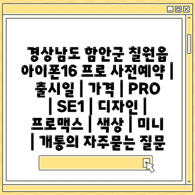 경상남도 함안군 칠원읍 아이폰16 프로 사전예약 | 출시일 | 가격 | PRO | SE1 | 디자인 | 프로맥스 | 색상 | 미니 | 개통