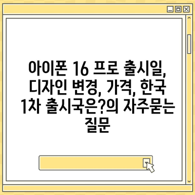 아이폰 16 프로 출시일, 디자인 변경, 가격, 한국 1차 출시국은?