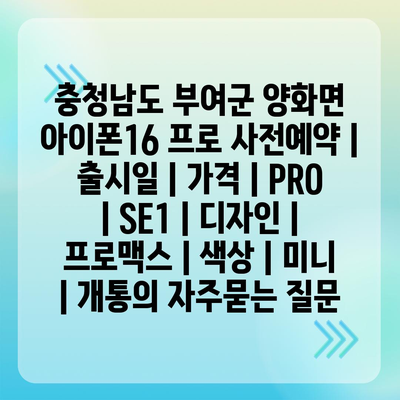 충청남도 부여군 양화면 아이폰16 프로 사전예약 | 출시일 | 가격 | PRO | SE1 | 디자인 | 프로맥스 | 색상 | 미니 | 개통