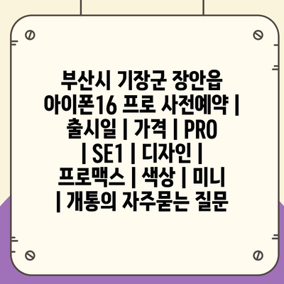 부산시 기장군 장안읍 아이폰16 프로 사전예약 | 출시일 | 가격 | PRO | SE1 | 디자인 | 프로맥스 | 색상 | 미니 | 개통