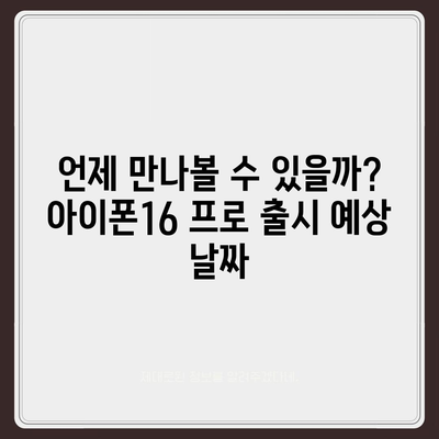 아이폰16 프로 Pro의 출시일, 디자인, 및 기타 특징