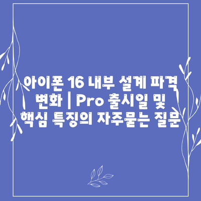 아이폰 16 내부 설계 파격 변화 | Pro 출시일 및 핵심 특징