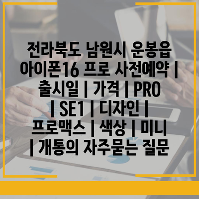 전라북도 남원시 운봉읍 아이폰16 프로 사전예약 | 출시일 | 가격 | PRO | SE1 | 디자인 | 프로맥스 | 색상 | 미니 | 개통