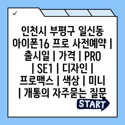 인천시 부평구 일신동 아이폰16 프로 사전예약 | 출시일 | 가격 | PRO | SE1 | 디자인 | 프로맥스 | 색상 | 미니 | 개통