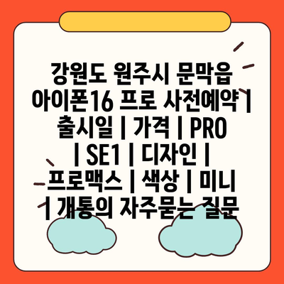 강원도 원주시 문막읍 아이폰16 프로 사전예약 | 출시일 | 가격 | PRO | SE1 | 디자인 | 프로맥스 | 색상 | 미니 | 개통