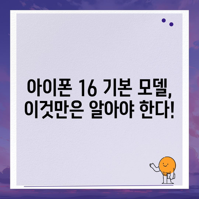 아이폰 16 기본 모델을 돋보이게 하는 7가지 장점