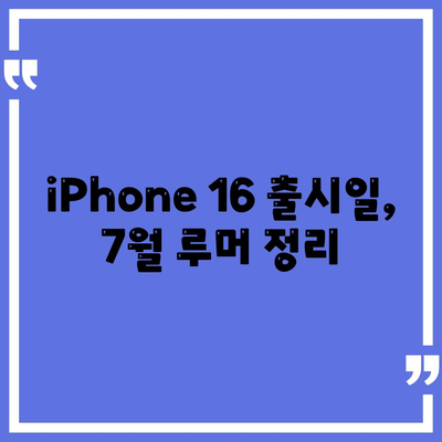 iPhone 16 출시일, 7월 기준 루머 요약